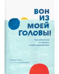 Вон из моей головы! Как избавиться от тревоги и найти вдохновение