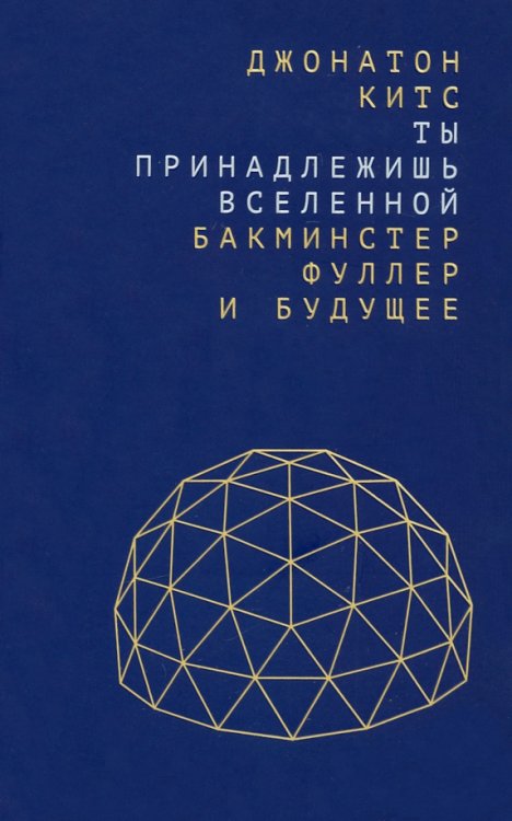 Ты принадлежишь Вселенной. Бакминстер Фуллер и будущее