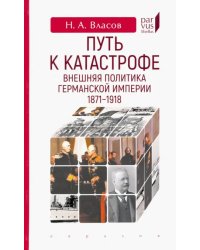 Путь к катастрофе. Внешняя политика Германской империи. 1871–1918