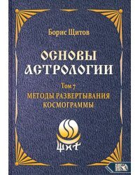 Основы астрологии. Методы развертывания космограммы. Том 7