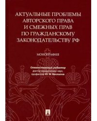 Актуальные проблемы авторского права и смежных прав по гражданскому законодательству РФ. Монография