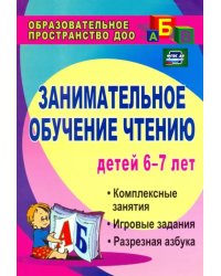 Занимательное обучение чтению. Комплексные занятия, игровые задания, разрезная азбука. ФГОС ДО