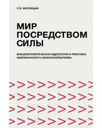 Мир посредством силы. Внешнеполитическая идеология и практика американского неоконсерватизма