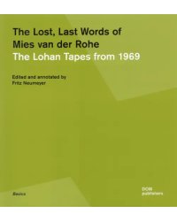 The Lost Last Words of Mies van der Rohe. The Lohan Tapes from 1969