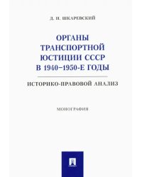 Органы транспортной юстиции СССР в 1940–1950-е годы. Историко-правовой анализ. Монография