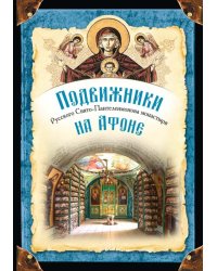 Подвижники Русского Свято-Пантелеимонова монастыря на Афоне. XIX - первая половина XX века