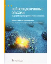 Нейроэндокринные опухоли. Общие принципы диагностики и лечения. Руководство