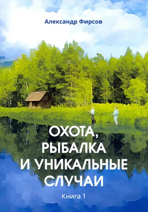 Охота, рыбалка и уникальные случаи. Книга 1