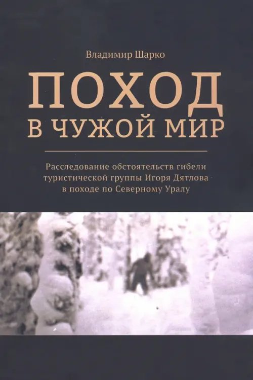 Поход в чужой мир. Расследование обстоятельств гибели туристической группы Игоря Дятлова в походе