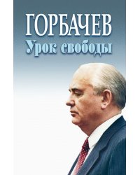 Горбачев. Урок свободы