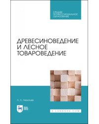 Древесиноведение и лесное товароведение. Учебник для СПО