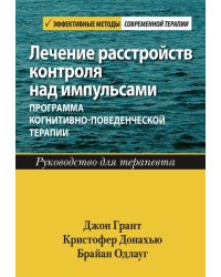 Лечение расстройств контроля над импульсами. Программа когнитивно-поведенческой терапии. Руководство