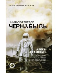 ...Имя сей звезде Чернобыль. К 35-летию катастрофы на Чернобыльской АЭС