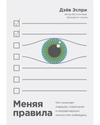 Меняя правила. Что помогает лидерам, новаторам и неординарным личностям побеждать