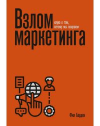 Взлом маркетинга. Наука о том, почему мы покупаем