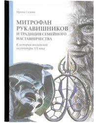 Митрофан Рукавишников и традиции семейного наставничества. К истории московской скульптуры XX века