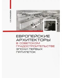 Европейские архитекторы в советском градостроительстве эпохи первых пятилеток. Документы и материалы