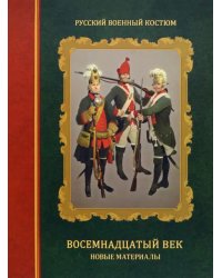 Русский военный костюм. Восемнадцатый век. Новые материалы. Справочник