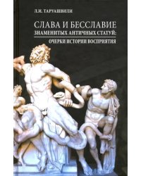 Слава и бесславие знаменитых античных статуй. Очерки истории восприятия