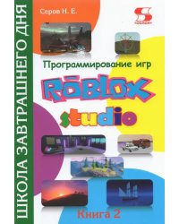 Программирование игр в Roblox Studio. Книга 2