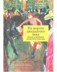 На пороге двадцатого века. Беседы о проблемах искусства