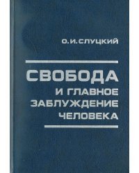 Свобода и главное заблуждение человека