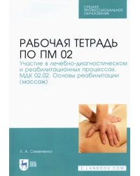 Рабочая тетрадь по ПМ 02. Участие в лечебно-диагностическом и реабилитационных процессах. Учебн. пос