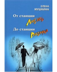 От станция Любовь до станции Разлука. 47 интервью о семье