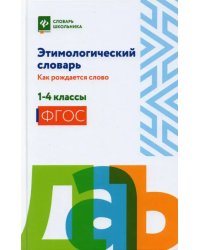 Этимологический словарь. Как рождается слово. 1-4 класс