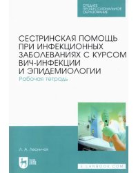 Сестринская помощь при инфекционных заболеваниях с курсом ВИЧ-инфекции и эпидемиологии. Рабочая тетр