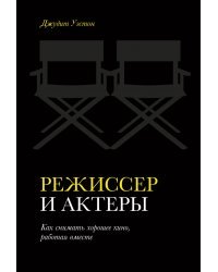 Режиссер и актеры. Как снимать хорошее кино, работая вместе