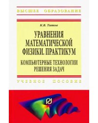 Уравнения математической физики. Практикум. Компьютерные технологии решения задач. Учебное пособие