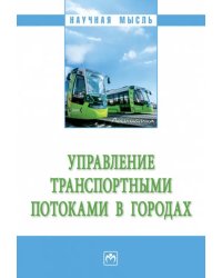 Управление транспортными потоками в городах. Монография