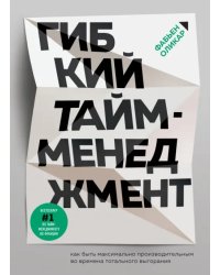 Гибкий тайм-менеджмент. Как быть максимально производительным во времена тотального выгорания