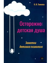 Осторожно: детская душа. Заметки детского психолога