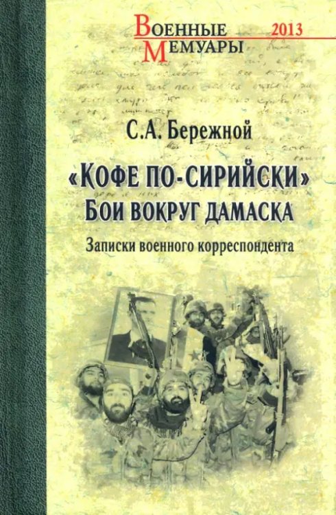 &quot;Кофе по-сирийски&quot;. Бои вокруг Дамаска. Записки военного корреспондента