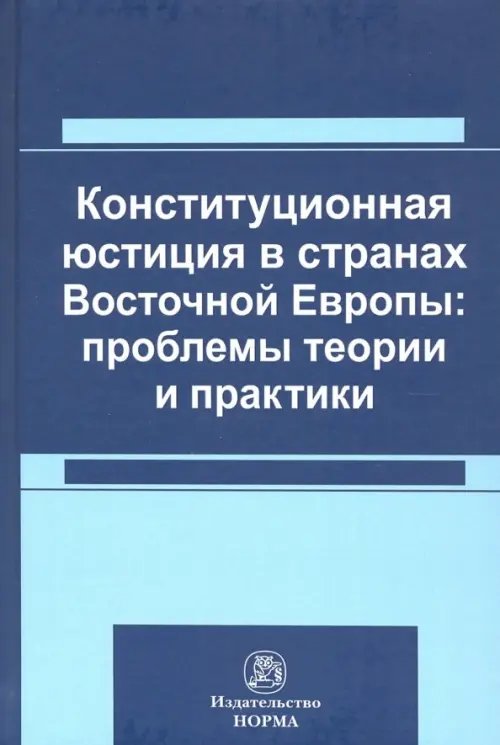 Конституционная юстиция в странах Восточной Европы: проблемы теории и практики. Монография