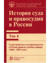 История суда и правосудия. Том 4. Судоустройство и судопроизводство в России периода судебных реформ