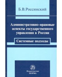 Административно-правовые аспекты государственного управления в России. Системные подходы. Монография