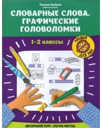 Словарные слова. Графические головоломки. 1-2 классы. Авторский курс &quot;Логик-метод&quot;