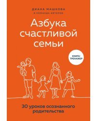 Азбука счастливой семьи. 30 уроков осознанного родительства