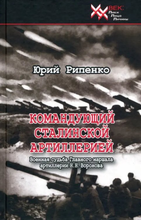 Командующий сталинской артиллерией. Военная судьба Главного маршала артиллерии Н. Н. Воронова