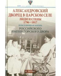 Александровский дворец в Царском Селе. Люди и стены. 1796-1917. Повседневная жизнь