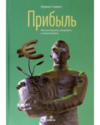 Прибыль. Как ее получить, сохранить и приумножить