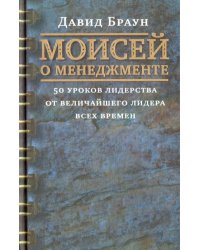 Моисей о менеджменте. 50 уроков лидерства от величайшего лидера всех времен