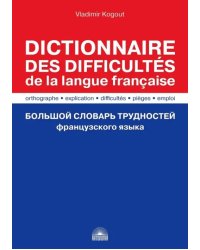 Большой словарь трудностей французского языка. Правописание, объяснение, ловушки, трудности, употр.