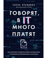 Говорят, в IT много платят. Как построить успешную карьеру разработчика, оставаться востребованным