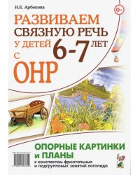 Развиваем связную речь у детей 6–7 лет с ОНР. Опорные картинки и планы к конспектам занятий логопеда