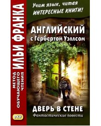 Английский с Гербертом Уэллсом. Дверь в стене. Фантастические повести