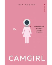 Camgirl. Откровенная история вебкам-модели